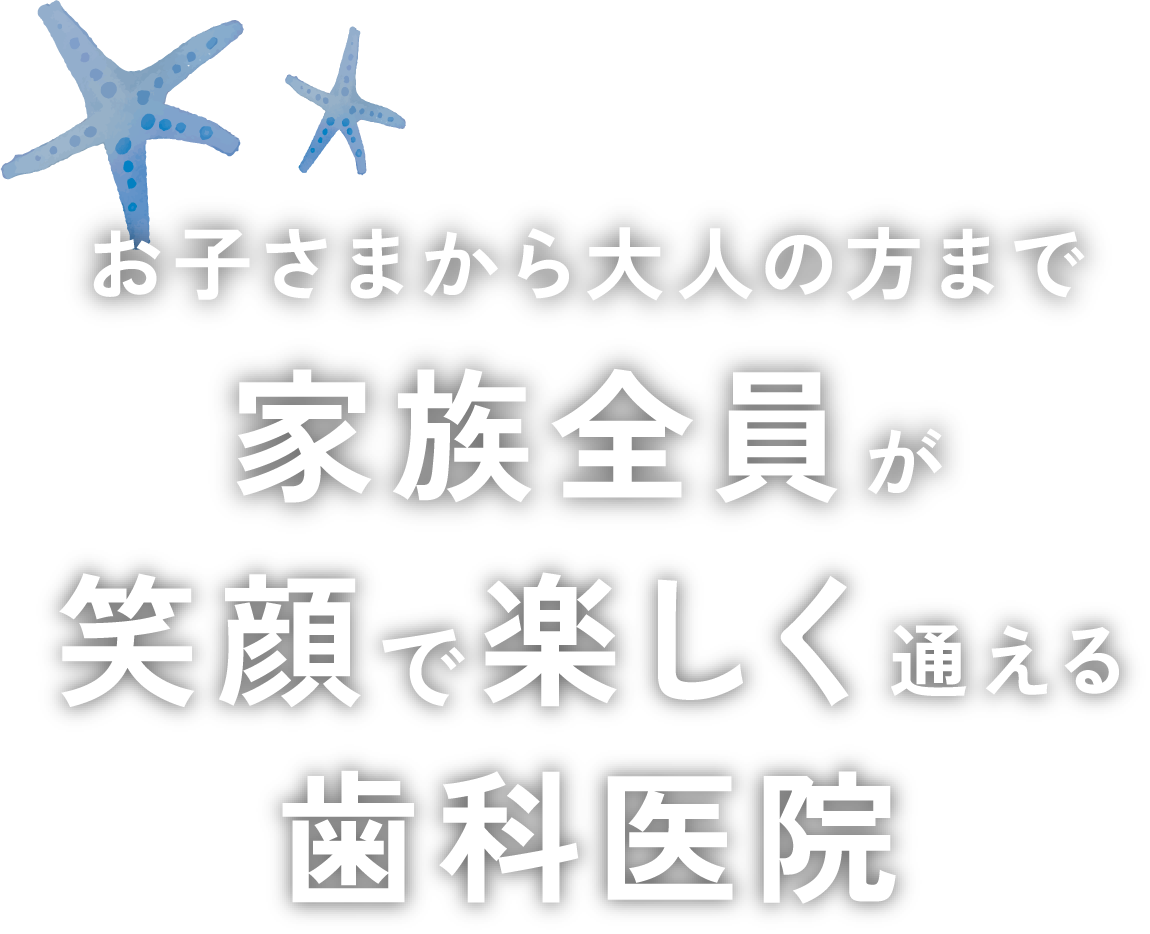 お子さまから大人の方まで家族全員が笑顔で楽しく通える歯科医院