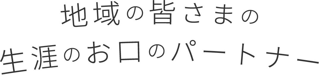 地域の皆さまの生涯のお口のパートナー